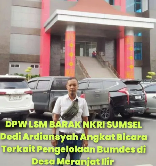 Ketua LSM BARAK NKRI SUMSEL Angkat Bicara Terkait Pengelolaan Badan Usaha Milik Desa ( BUMDes) Diduga Fiktif